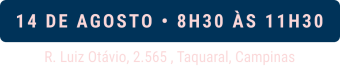 14 de Agosto - 08h30 às 11h30 - R. Luiz Otávio, 2.565, Taquaral, Campinas
